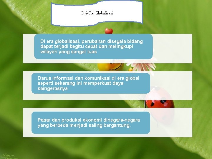 Ciri-Ciri Globalisasi Di era globalisasi, perubahan disegala bidang dapat terjadi begitu cepat dan melingkupi