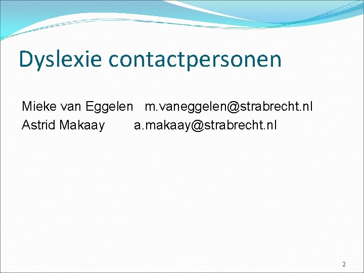 Dyslexie contactpersonen Mieke van Eggelen m. vaneggelen@strabrecht. nl Astrid Makaay a. makaay@strabrecht. nl 2