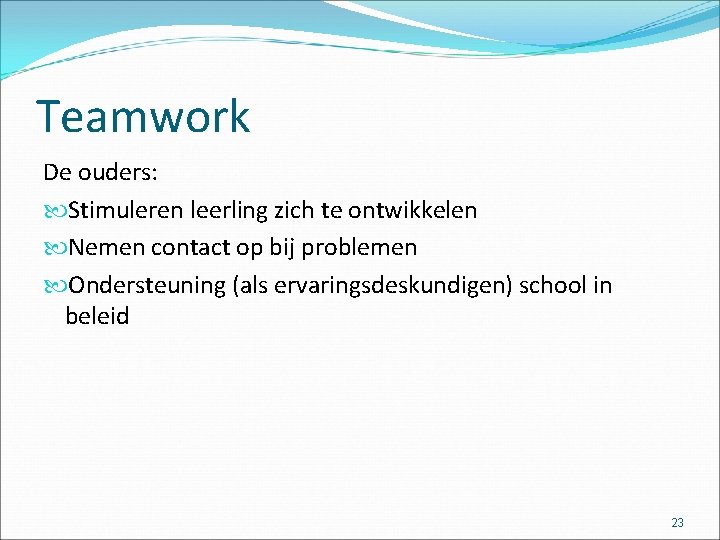 Teamwork De ouders: Stimuleren leerling zich te ontwikkelen Nemen contact op bij problemen Ondersteuning