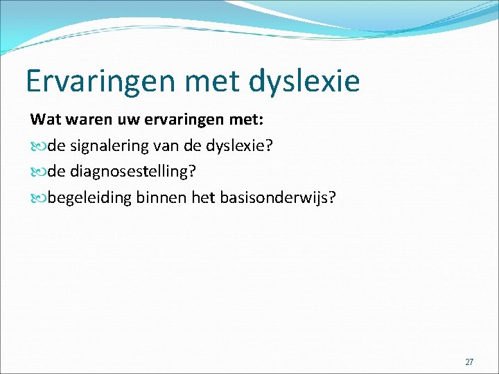 Ervaringen met dyslexie Wat waren uw ervaringen met: de signalering van de dyslexie? de