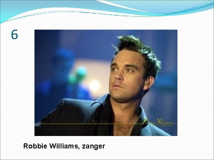 6 Robbie Williams, zanger 