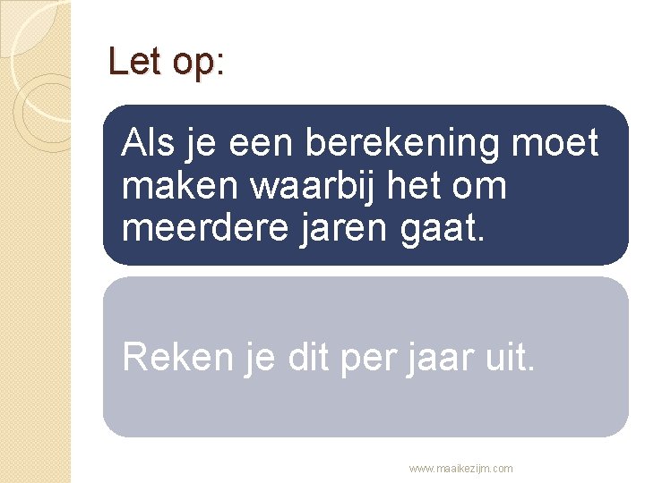 Let op: Als je een berekening moet maken waarbij het om meerdere jaren gaat.