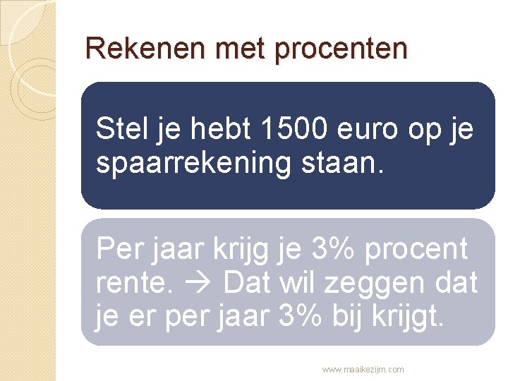 Rekenen met procenten Stel je hebt 1500 euro op je spaarrekening staan. Per jaar