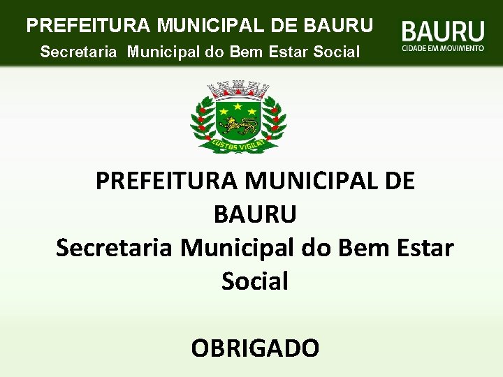 PREFEITURA MUNICIPAL DE BAURU Secretaria Municipal do Bem Estar Social OBRIGADO 