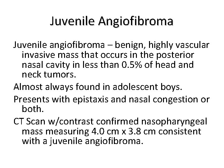 Juvenile Angiofibroma Juvenile angiofibroma – benign, highly vascular invasive mass that occurs in the
