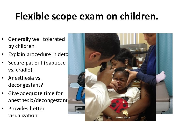 Flexible scope exam on children. • Generally well tolerated by children. • Explain procedure