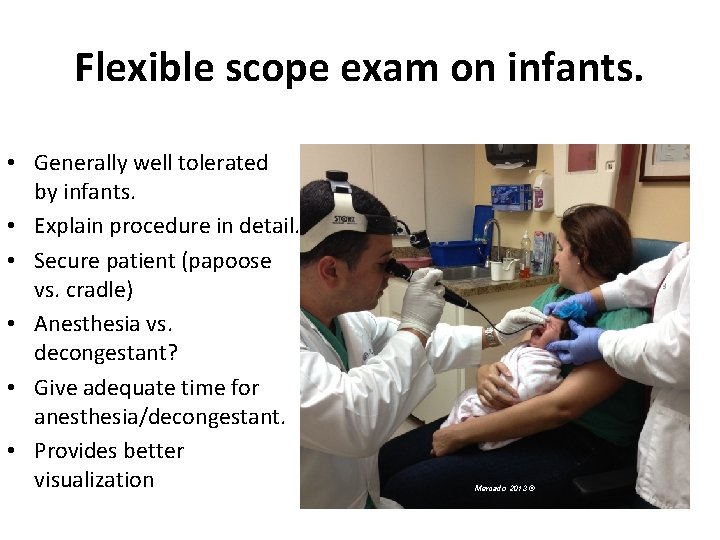 Flexible scope exam on infants. • Generally well tolerated by infants. • Explain procedure