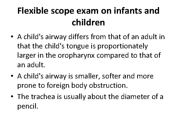 Flexible scope exam on infants and children • A child's airway differs from that