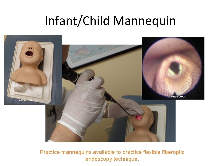 Infant/Child Mannequin Mercado 2013 © Practice mannequins available to practice flexible fiberoptic endoscopy technique.