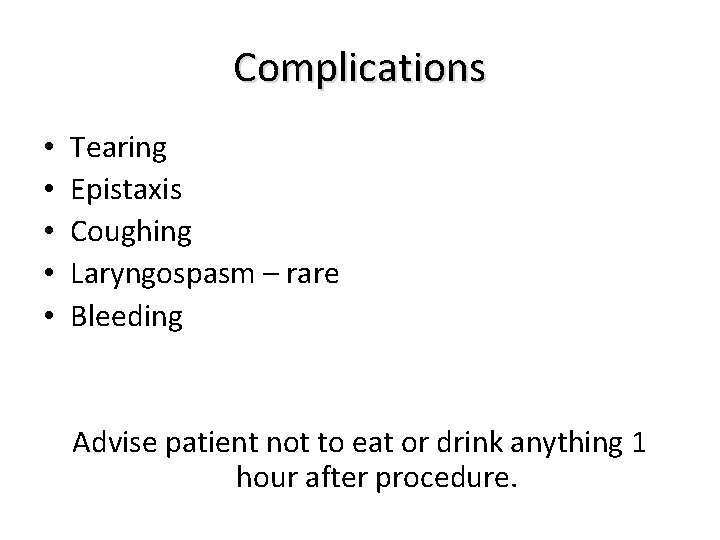 Complications • • • Tearing Epistaxis Coughing Laryngospasm – rare Bleeding Advise patient not