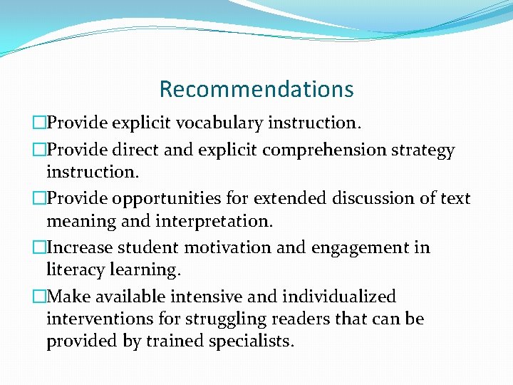 Recommendations �Provide explicit vocabulary instruction. �Provide direct and explicit comprehension strategy instruction. �Provide opportunities