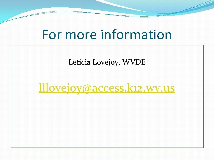 For more information Leticia Lovejoy, WVDE lllovejoy@access. k 12. wv. us 