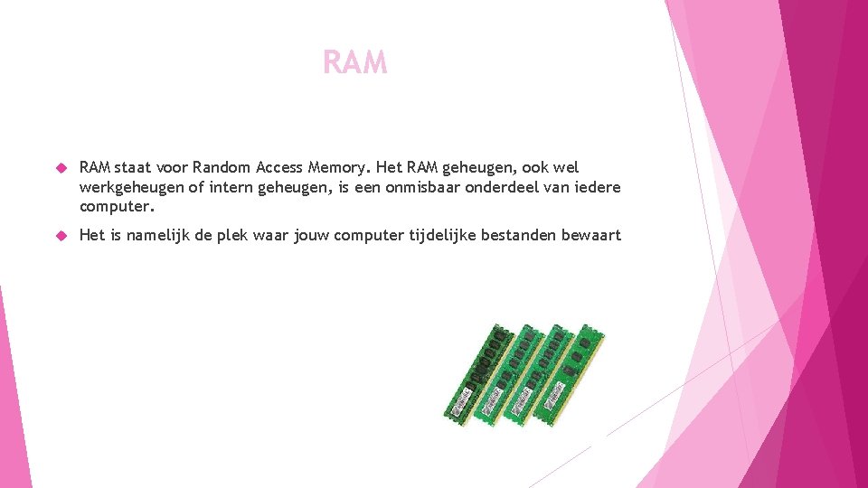 RAM staat voor Random Access Memory. Het RAM geheugen, ook wel werkgeheugen of intern