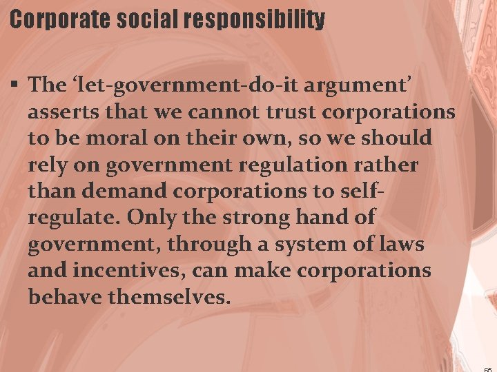 Corporate social responsibility § The ‘let-government-do-it argument’ asserts that we cannot trust corporations to