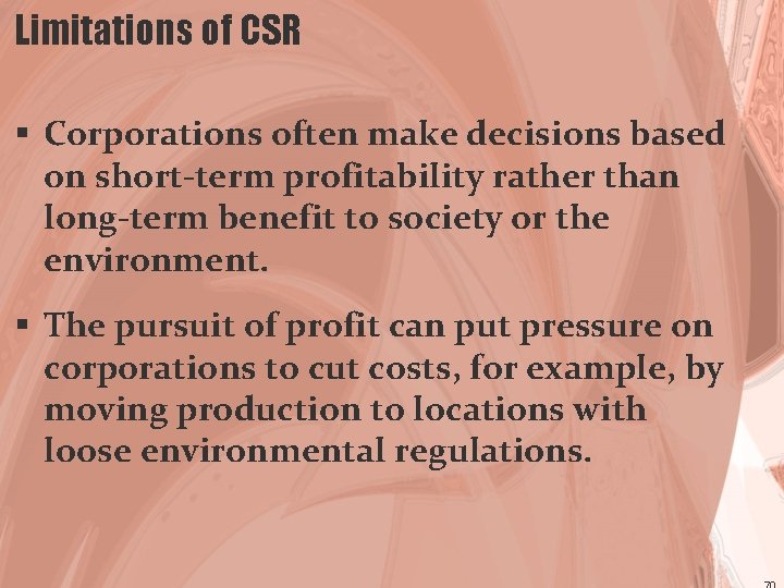 Limitations of CSR § Corporations often make decisions based on short-term profitability rather than