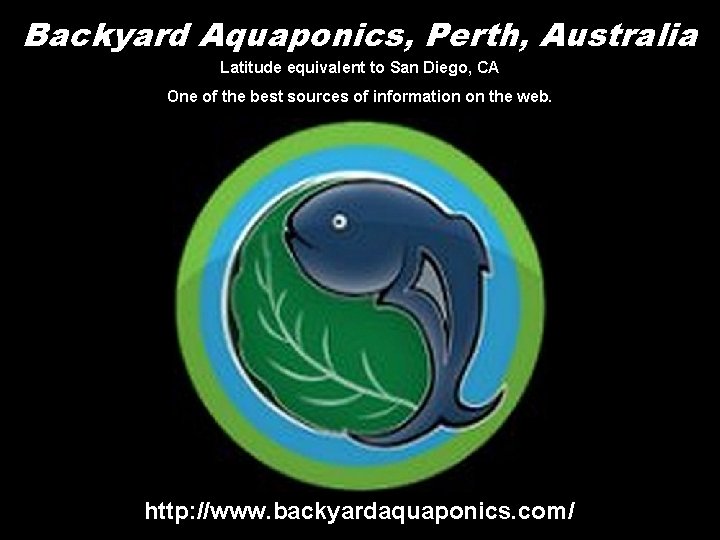 Backyard Aquaponics, Perth, Australia Latitude equivalent to San Diego, CA One of the best