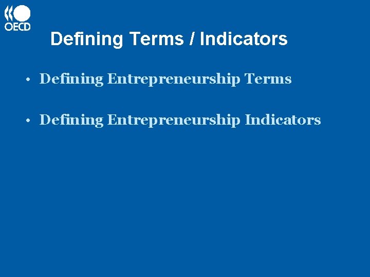Defining Terms / Indicators • Defining Entrepreneurship Terms • Defining Entrepreneurship Indicators 