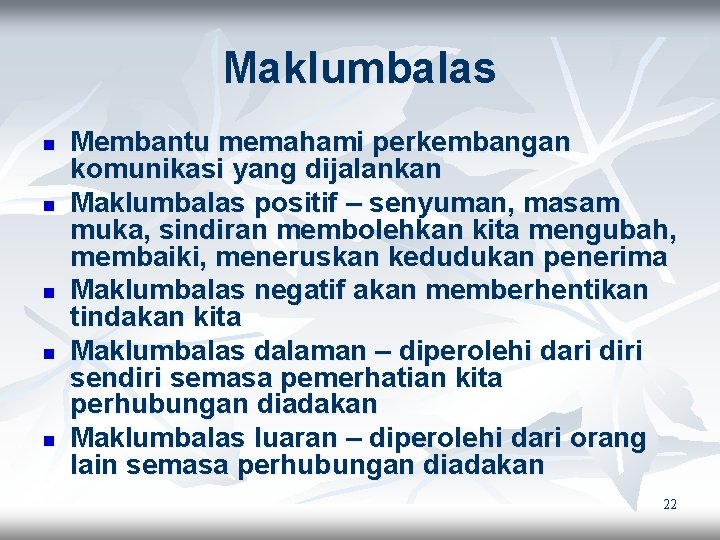 Maklumbalas n n n Membantu memahami perkembangan komunikasi yang dijalankan Maklumbalas positif – senyuman,