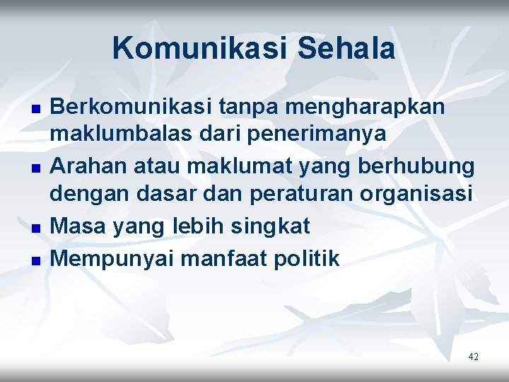 Komunikasi Sehala n n Berkomunikasi tanpa mengharapkan maklumbalas dari penerimanya Arahan atau maklumat yang