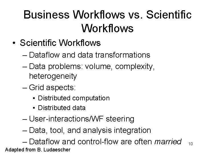 Business Workflows vs. Scientific Workflows • Scientific Workflows – Dataflow and data transformations –