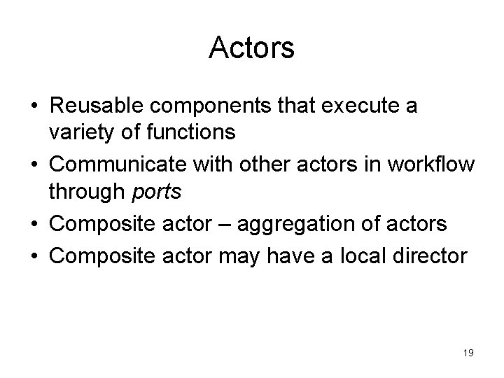 Actors • Reusable components that execute a variety of functions • Communicate with other