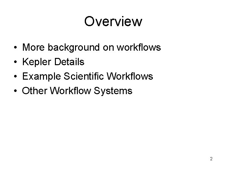 Overview • • More background on workflows Kepler Details Example Scientific Workflows Other Workflow