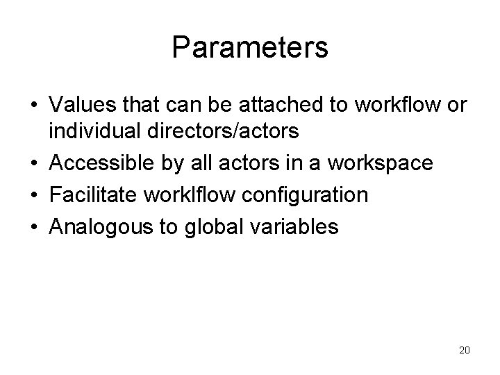 Parameters • Values that can be attached to workflow or individual directors/actors • Accessible