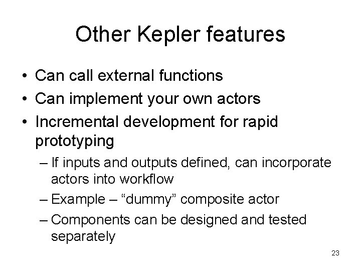 Other Kepler features • Can call external functions • Can implement your own actors