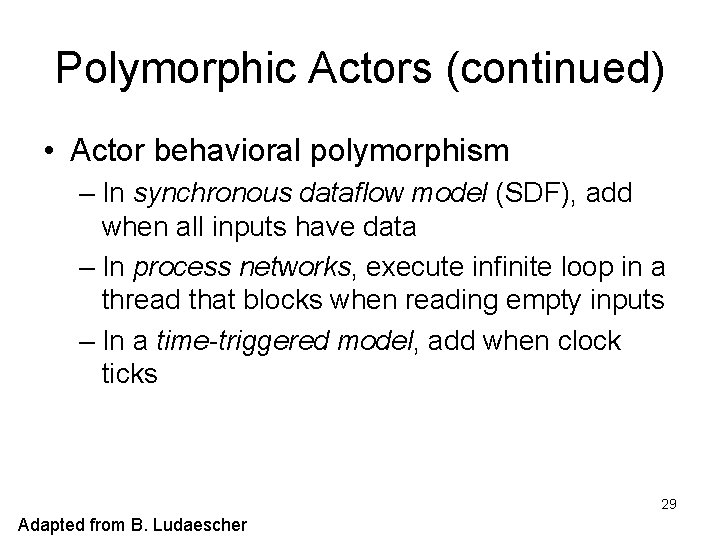 Polymorphic Actors (continued) • Actor behavioral polymorphism – In synchronous dataflow model (SDF), add