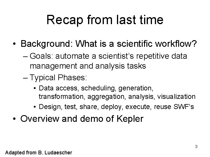 Recap from last time • Background: What is a scientific workflow? – Goals: automate