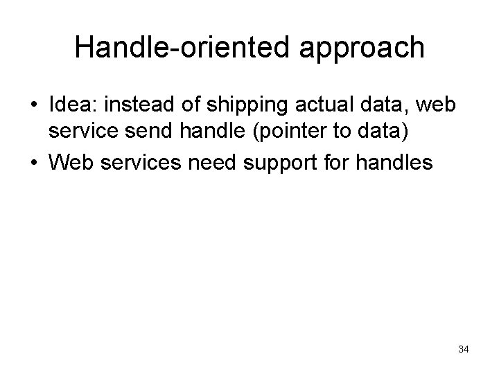 Handle-oriented approach • Idea: instead of shipping actual data, web service send handle (pointer