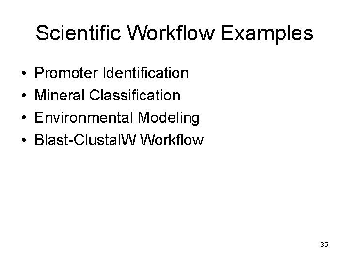 Scientific Workflow Examples • • Promoter Identification Mineral Classification Environmental Modeling Blast-Clustal. W Workflow