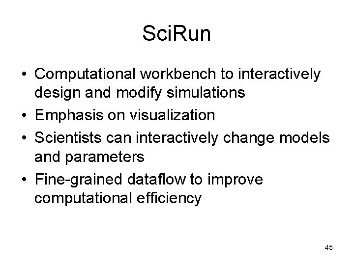 Sci. Run • Computational workbench to interactively design and modify simulations • Emphasis on