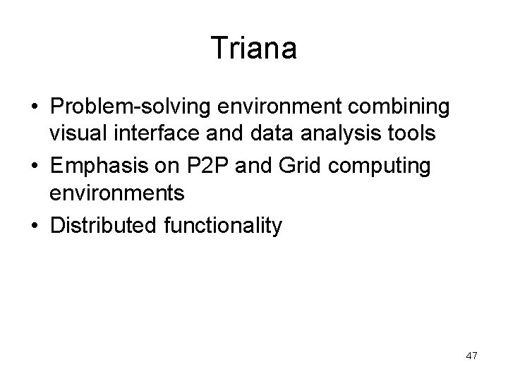 Triana • Problem-solving environment combining visual interface and data analysis tools • Emphasis on