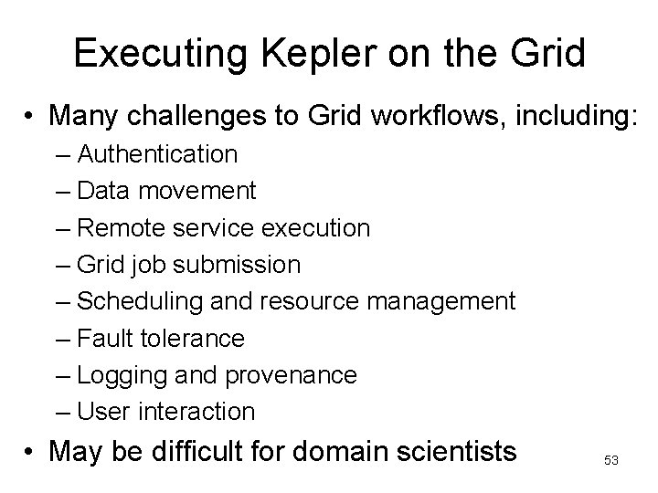 Executing Kepler on the Grid • Many challenges to Grid workflows, including: – Authentication