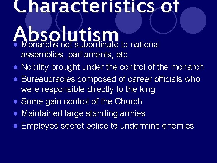 Characteristics of Absolutism l l l Monarchs not subordinate to national assemblies, parliaments, etc.