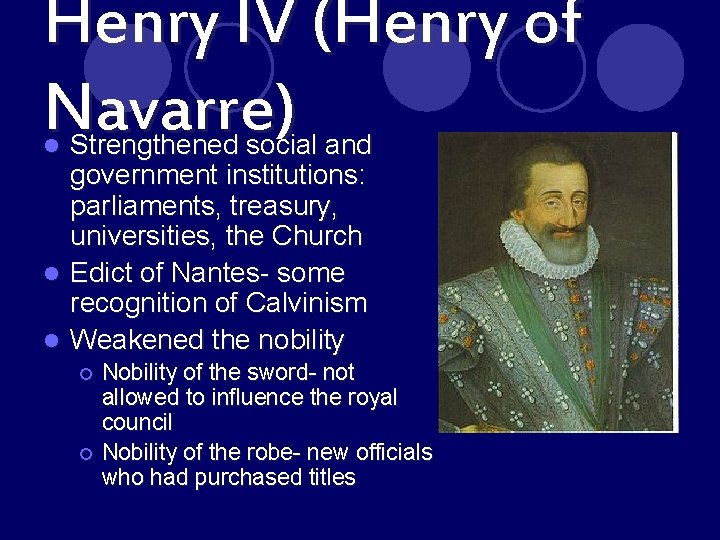 Henry IV (Henry of Navarre) Strengthened social and government institutions: parliaments, treasury, universities, the