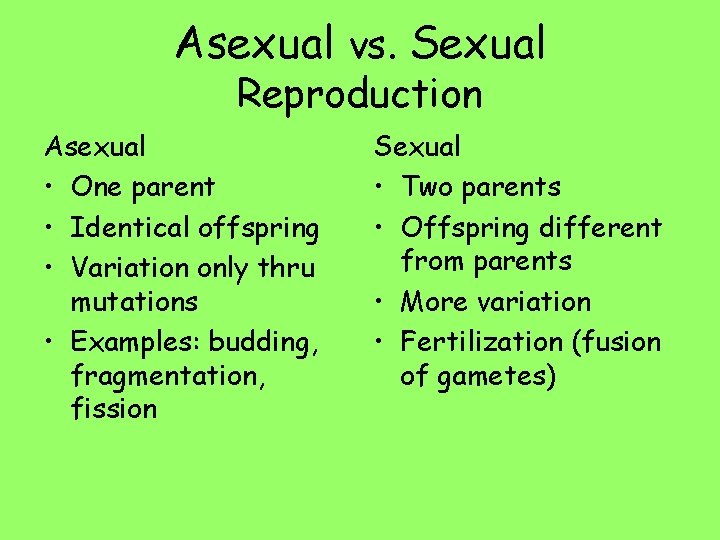 Asexual vs. Sexual Reproduction Asexual • One parent • Identical offspring • Variation only