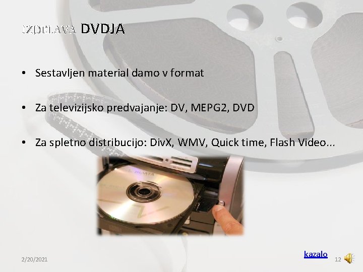 IZDELAVA DVDJA • Sestavljen material damo v format • Za televizijsko predvajanje: DV, MEPG