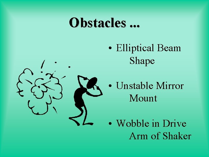 Obstacles. . . • Elliptical Beam Shape • Unstable Mirror Mount • Wobble in