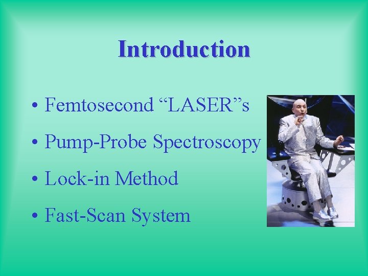 Introduction • Femtosecond “LASER”s • Pump-Probe Spectroscopy • Lock-in Method • Fast-Scan System 