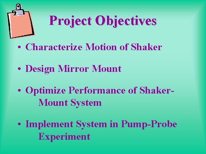 Project Objectives • Characterize Motion of Shaker • Design Mirror Mount • Optimize Performance