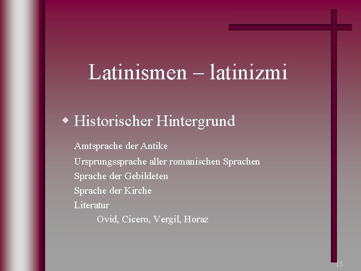 Latinismen – latinizmi w Historischer Hintergrund Amtsprache der Antike Ursprungssprache aller romanischen Sprache der