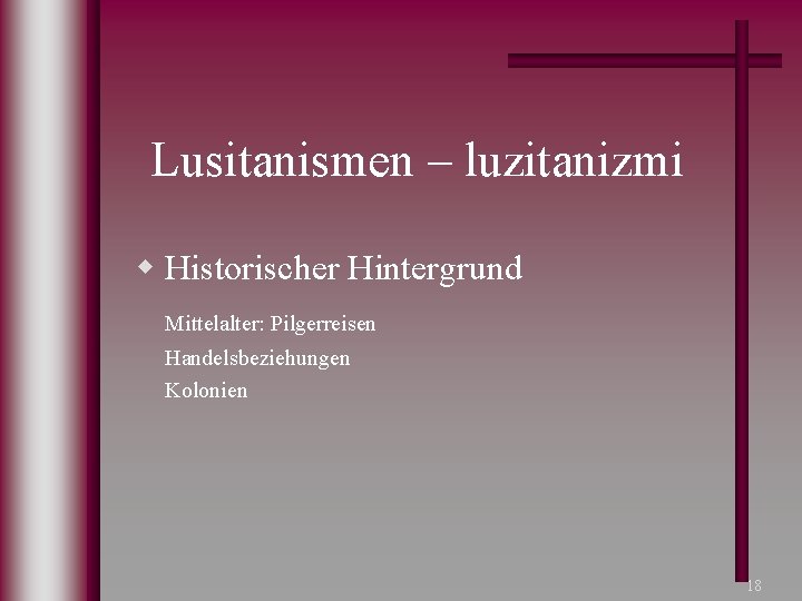 Lusitanismen – luzitanizmi w Historischer Hintergrund Mittelalter: Pilgerreisen Handelsbeziehungen Kolonien 18 