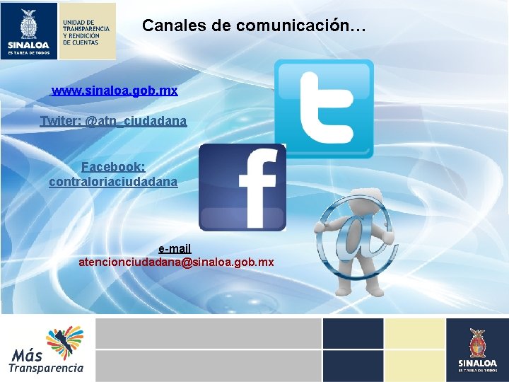 Canales de comunicación… www. sinaloa. gob. mx Twiter: @atn_ciudadana Facebook: contraloriaciudadana e-mail atencionciudadana@sinaloa. gob.