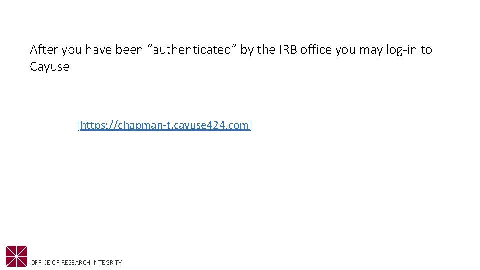 After you have been “authenticated” by the IRB office you may log-in to Cayuse