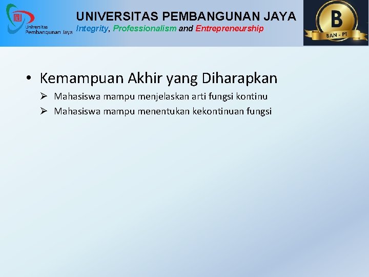 UNIVERSITAS PEMBANGUNAN JAYA Integrity, Professionalism and Entrepreneurship • Kemampuan Akhir yang Diharapkan Ø Mahasiswa