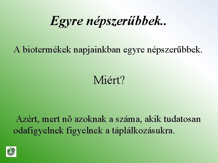 Egyre népszerűbbek. . A biotermékek napjainkban egyre népszerűbbek. Miért? Azért, mert nő azoknak a