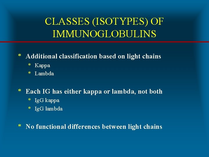 CLASSES (ISOTYPES) OF IMMUNOGLOBULINS * Additional classification based on light chains * Kappa *
