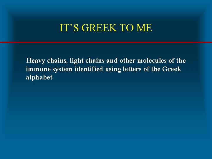 IT’S GREEK TO ME Heavy chains, light chains and other molecules of the immune